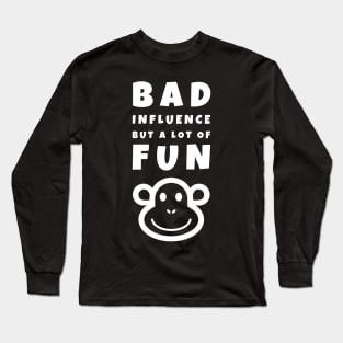 BAD Influence but a lot of FUN Long Sleeve T-Shirt